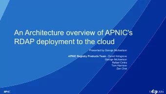 An Architecture overview of APNIC's  RDAP deployment to the cloud  Presented by George Michaelson