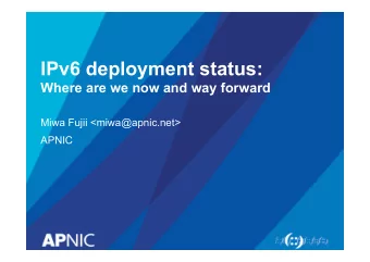 IPv6 deployment status:  Where are we now and way forward  Miwa Fujii &lt;miwa@apnic.net&gt;  APNIC