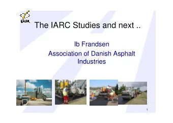 The IARC Studies and next ..  Ib Frandsen  Association of Danish Asphalt  Industries  1  In 1994 an
