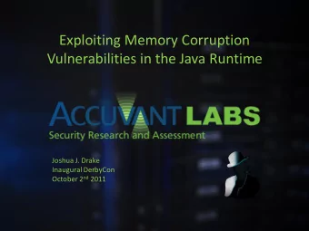Exploiting Memory Corruption  Vulnerabilities in the Java Runtime  Joshua J. Drake  Inaugural