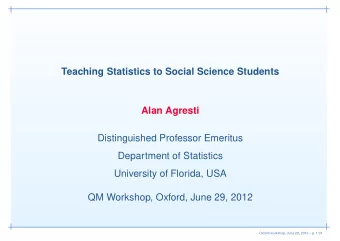 Teaching Statistics to Social Science Students  Alan Agresti  Distinguished Professor Emeritus