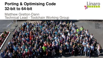 32-bit to 64-bit  Matthew Gretton-Dann  Technical Lead - Toolchain Working Group  Linaro  Connect,
