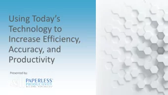 Using Todays  Technology to  Increase Efficiency,  Accuracy, and  Productivity  Presented by: