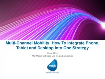 Multi-Channel Mobility: How To Integrate Phone,  Tablet and Desktop Into One Strategy  Dave Akka