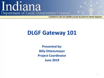 DLGF Gateway 101  Presented by:  Billy Ottensmeyer  Project Coordinator  June 2019  1  Purpose of