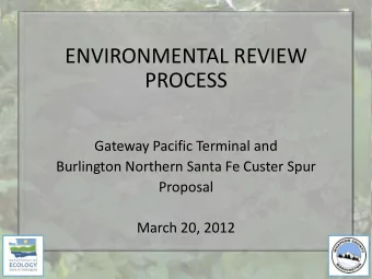 ENVIRONMENTAL REVIEW  PROCESS  Gateway Pacific Terminal and  Burlington Northern Santa Fe Custer