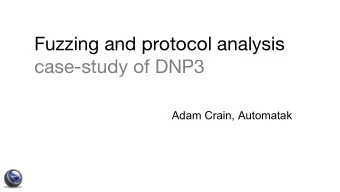 Fuzzing and protocol analysis case-study of DNP3  Adam Crain, Automatak  Developed by Harris  Corp,