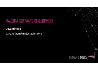 MAJENTA SOFTWARE DEVELOPMENT  Dave Rothan  dave.rothan@majentaplm.com  AGENDA  Introduction to