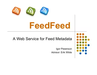 FeedFeed  A Web Service for Feed Metadata  Igor Pesenson  Advisor: Erik Wilde  Outline of