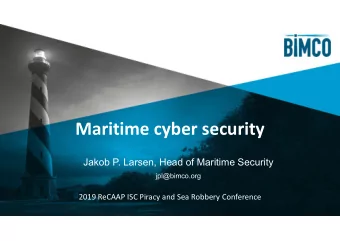 Maritime cyber security  Jakob P. Larsen, Head of Maritime Security  jpl@bimco.org  2019 ReCAAP ISC