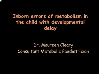 Inborn errors of metabolism in  the child with developmental  delay  Dr. Maureen Cleary  Consultant