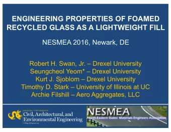 ENGINEERING PROPERTIES OF FOAMED  RECYCLED GLASS AS A LIGHTWEIGHT FILL  NESMEA 2016, Newark, DE