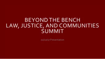 BEYOND THE BENCH  LAW, JUSTICE, AND COMMUNITIES  SUMMIT  02/10/17 Presentation  FRAMEWORK  A