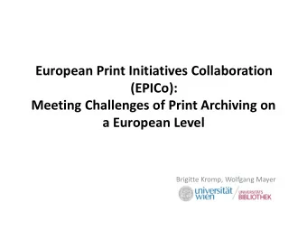 Meeting Challenges of Print Archiving on  a European Level  Brigitte Kromp, Wolfgang Mayer The