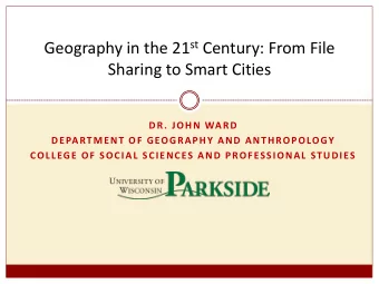 Geography in the 21 st Century: From File  Sharing to Smart Cities  DR. JOHN WARD  DEPARTMENT OF