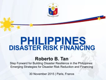PHILIPPINES  DISASTER RISK FINANCING  Roberto B. Tan  Step Forward for Building Disaster Resilience
