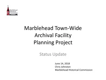 Marblehead Town-Wide  Archival Facility  Planning Project  Status Update  June 14, 2018  Chris