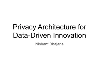 Privacy Architecture for  Data-Driven Innovation  Nishant Bhajaria  What is privacy?  Unlike