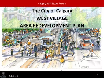 The City of Calgary WEST VILLAGE AREA REDEVELOPMENT PLAN  1 Call: 3  1  1 The City of Calgary