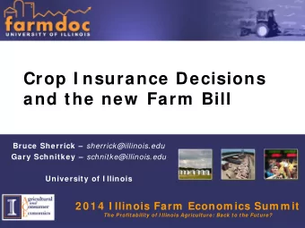 Crop I nsurance Decisions  and the new  Farm  Bill Bruce Sherrick  sherrick@illinois.edu Gary