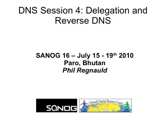 DNS Session 4: Delegation and  Reverse DNS SANOG 16  July 15 - 19 th 2010  Paro, Bhutan  Phil