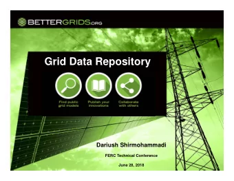 Grid Data Repository  Dariush Shirmohammadi  FERC Technical Conference  June 28, 2018  Agenda