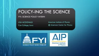 POLICY-ING THE SCIENCE  FYI: SCIENCE POLICY INTERN  LISA MCDONALD  American Institute of Physics  @