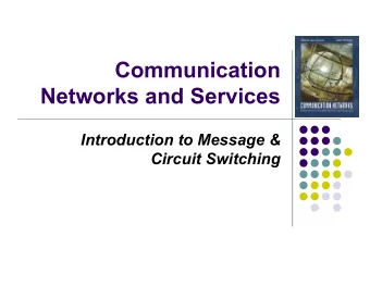 Communication  Networks and Services  Introduction to Message &amp;  Circuit Switching