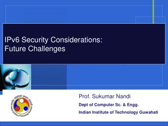 IPv6 Security Considerations:  Future Challenges  Prof. Sukumar Nandi  Company  Dept of Computer