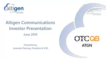 Altigen Communications  Investor Presentation  June 2019  ATGN  Presented by:  Jeremiah Fleming,