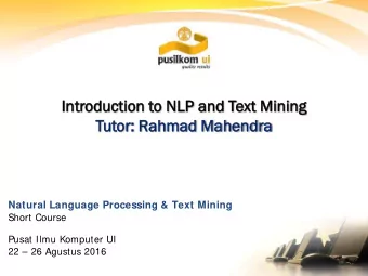 Intr  troducti  tion to NLP  P an  and T  Text Min  xt Minin  ing  Tutor: R  Rahm  ahmad  ad Mahen