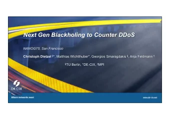 Next Gen Blackholing to Counter DDoS NANOG75, San Francisco Christoph Dietzel  *, Matthias