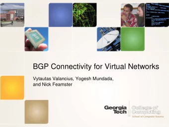 BGP Connectivity for Virtual Networks  Vytautas Valancius, Yogesh Mundada,  and Nick Feamster