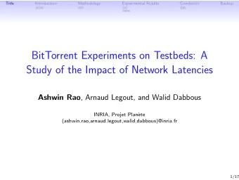 BitTorrent Experiments on Testbeds: A  Study of the Impact of Network Latencies Ashwin Rao , Arnaud