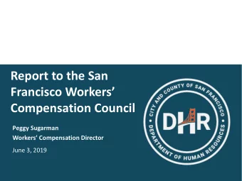 Report to the San  Francisco Workers  Compensation Council  Peggy Sugarman  Workers