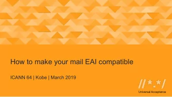 How to make your mail EAI compatible  ICANN 64 | Kobe | March 2019  Universal Acceptance  My new