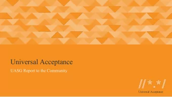 Universal Acceptance  UASG Report to the Community  Universal Acceptance  Agenda * Introduction