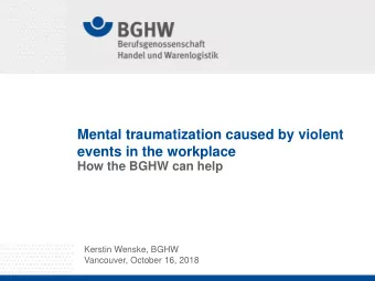 Mental traumatization caused by violent  events in the workplace  How the BGHW can help  Kerstin