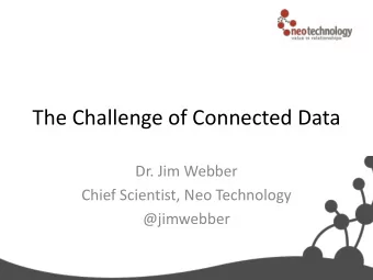 The Challenge of Connected Data  Dr. Jim Webber  Chief Scientist, Neo Technology  @jimwebber