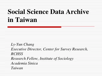 Social Science Data Archive  in Taiwan  Ly-Yun Chang  Executive Director, Center for Survey