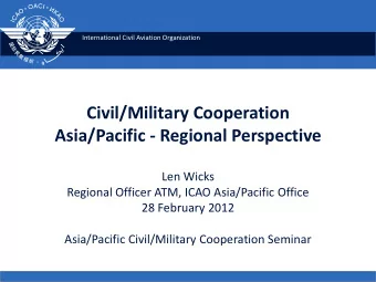 Civil/Military Cooperation  Asia/Pacific - Regional Perspective  Len Wicks  Regional Officer ATM,
