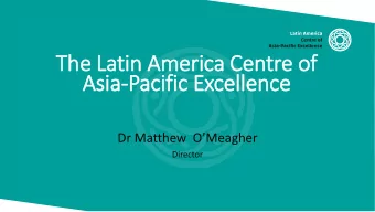 The  he Latin Am  n Amer  erica Cen  entre  e of  As  Asia-Pacific E  c Excel  ellen  ence  ce  Dr