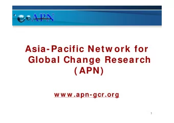 Asia-Pacific Netw ork for  Global Change Research  ( APN)  w w w .apn-gcr.org  1  W hat is the APN?