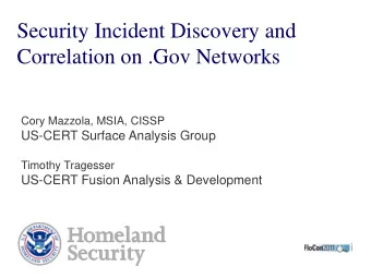Security Incident Discovery and  Correlation on .Gov Networks  Cory Mazzola, MSIA, CISSP  US-CERT