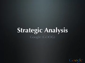 Strategic Analysis  Google (GOOG)  Presented By  Josh Schumacher  Charity Thomas  Frieder Mack
