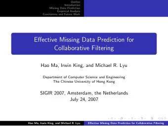 Effective Missing Data Prediction for  Collaborative Filtering  Hao Ma, Irwin King, and Michael R.