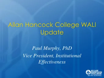 Allan Hancock College WALI  Update  Paul Murphy, PhD  Vice President, Institutional  Effectiveness