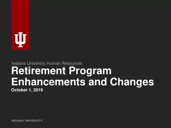 Enhancements and Changes  October 1, 2019  INDIANA UNIVERSITY  Goals of Discussion  There are three