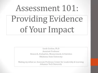 Assessment 101:  Providing Evidence  of Your Impact  Sarah Gordon, Ph.D  Assistant Professor