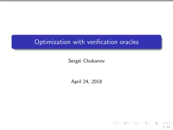 Optimization with verification oracles  Sergei Chubanov  April 24, 2018  1 / 19  Outline  Oracle